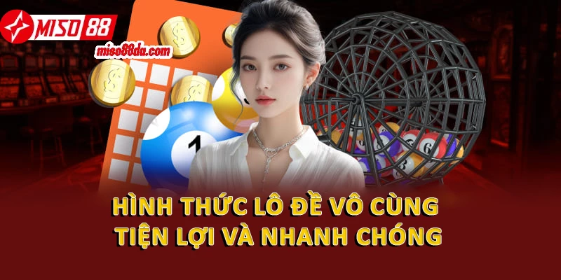 Hình thức lô đề vô cùng tiện lợi và nhanh chóng