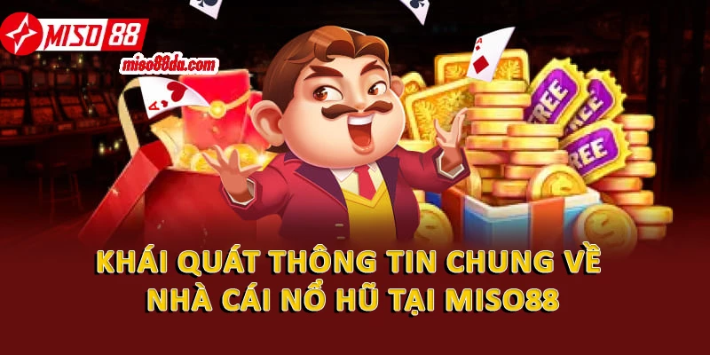 Khái quát thông tin chung về nhà cái nổ hũ tại Miso88