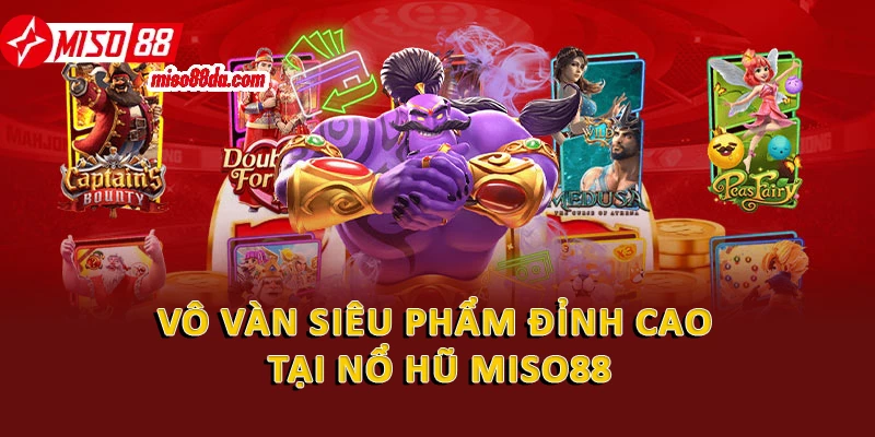 Kinh Nghiệm Chơi Nổ Hũ Đỉnh Cao Mới Nhất 2026 2 Vô vàn siêu phẩm đỉnh cao tại nổ hũ Miso88