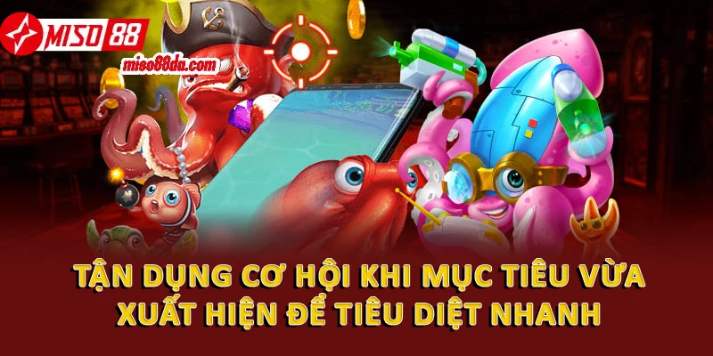 Bí Quyết Chơi Bắn Cá Đổi Thưởng Siêu Khủng Cùng Miso88 3 Tận dụng cơ hội khi mục tiêu vừa xuất hiện trên màn hình để tiêu diệt nhanh