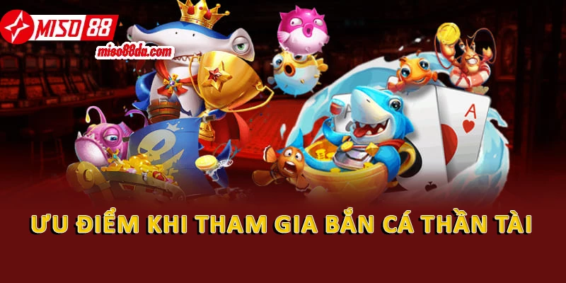 Ưu điểm khi tham gia bắn cá thần tài